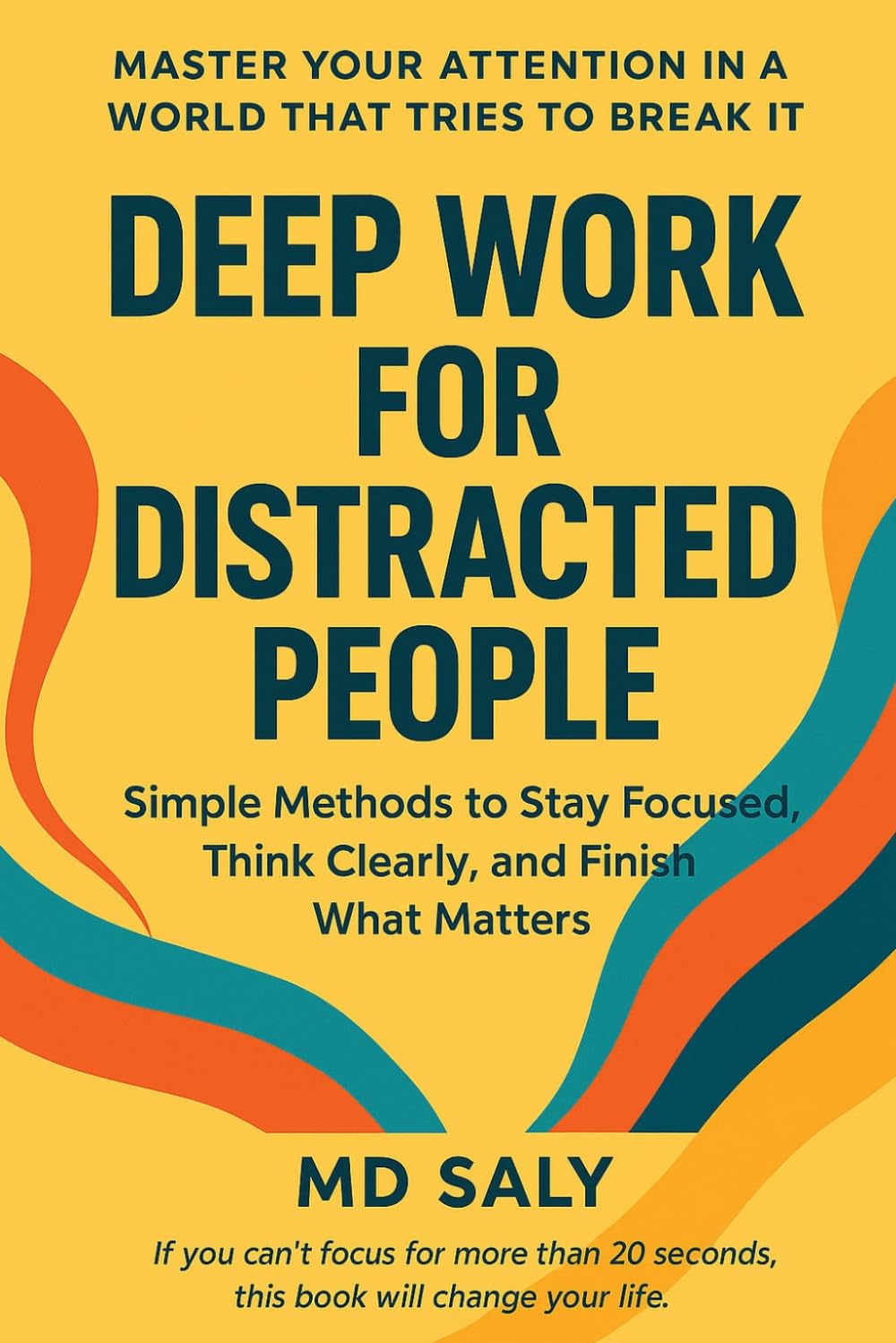 Deep Work for Distracted People: Simple Methods to Stay Focused, Think Clearly, and Finish What Matters